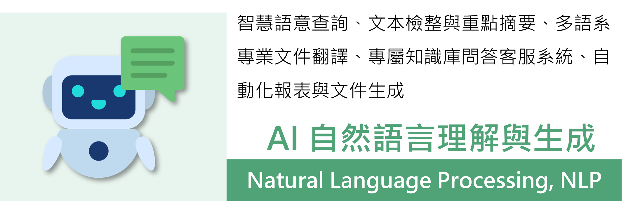 AI 自然語言處理技術應用於智慧語意查詢、文本檢整與重點摘要、多語系專業文件翻譯、專屬知識庫問答客服系統、自動化報表與文件生成 
